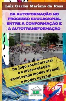 Paperback Da autoformação no processo educacional entre a conformação e a autotransformação: do jogo sociocultural e a inter-relação envolvendo modus vivendi e [Portuguese] Book