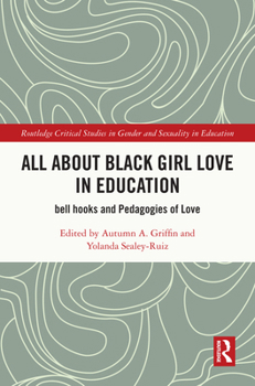 All About Black Girl Love in Education: bell hooks and Pedagogies of Love (Routledge Critical Studies in Gender and Sexuality in Education)