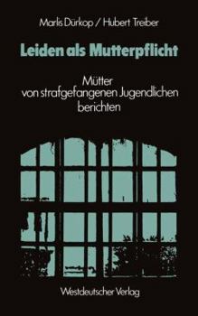 Paperback Leiden ALS Mutterpflicht: Mütter Von Strafgefangenen Jugendlichen Berichten [German] Book