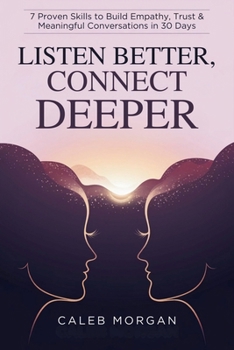 Paperback Listen Better, Connect Deeper: 7 Proven Skills to Build Empathy, Trust & Meaningful Conversations in 30 Days Book