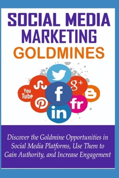 Paperback Social Media Goldmines: Discover the Goldmine Opportunities in Social Media Platforms, Learn How to Use Them to Increase Following, Gain Autho Book