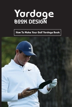 Paperback Yardage Book Design: How To Make Your Golf Yardage Book: Golf Course Book