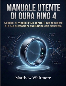 Manuale utente di Oura Ring 4: Gestisci al meglio il tuo sonno, il tuo recupero e le tue prestazioni quotidiane con sicurezza (Italian Edition)