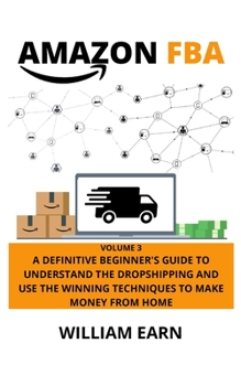 Paperback Amazon Fba volume 3: A Definitive Beginner's Guide to Understand the Drop Shipping and Use the Winning Techniques to Make Money from Home Book