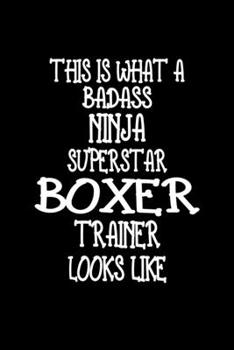 Paperback This Is What A Badass Ninja Superstar Boxer Trainer Looks Like: Boxer Training Log Book gifts. Best Dog Trainer Log Book gifts For Dog Lover who loves Book