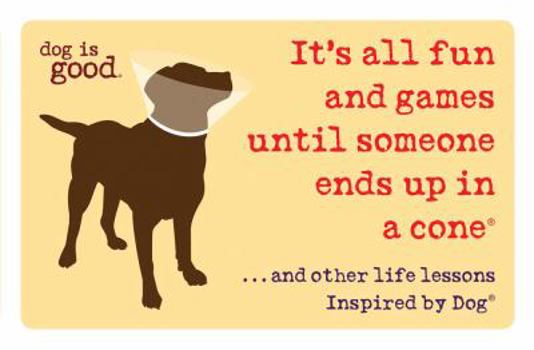 It's All Fun and Games Until Someone Ends Up in a Cone®: ...And Other Life Lessons Inspired by Dog®