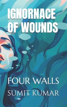 Paperback Ignornace of Wounds: Four Walls Book