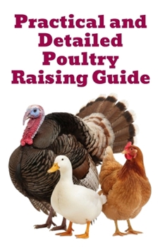 Practical and Detailed Poultry Raising Guide (The Detailed Homestead Flock Series)