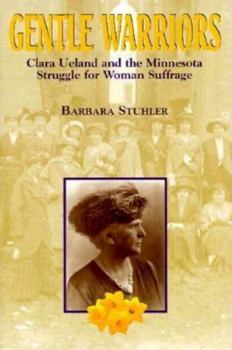 Gentle Warriors: Clara Ueland and the Minnesota Struggle for Woman Suffrage