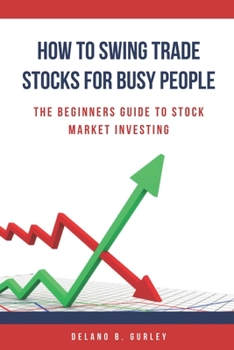 Paperback How To Swing Trade Stocks For Busy People: The Beginners Guide To Stock Market Investing Book