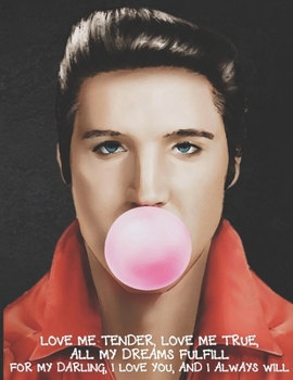 LOVE ME TENDER LOVE ME TRUE ALL MY DREAMS FULFILL FOR MY DARLING I LOVE YOU AND I ALWAYS WILL: Elvis Presley with Bubble Gum – Sketch Book Unlined ... Blank Plain Doodle Book (Positive Vibrations)