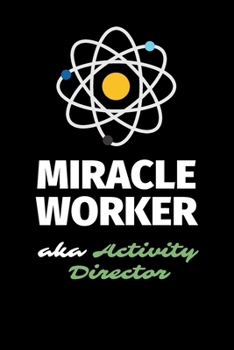 Miracle Worker Aka Activity Director: A Blank Lined Journal Notebook to Take Notes, To-do List and Notepad - A Funny Gag Birthday Gift for Men, Women, Best Friends and Coworkers