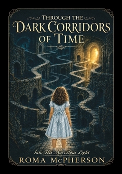 Paperback Through the Dark Corridors of Time: Into His Marvelous Light Book