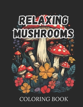 Paperback Relaxing Mushrooms Coloring Book for Adults: 60 Exquisite Mushroom Illustrations, Perfect for Relaxing Adult Coloring Sessions. Book