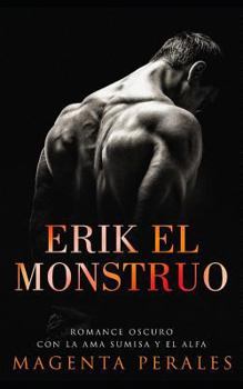 Paperback Erik el Monstruo: Romance Oscuro con la Ama Sumisa y el Alfa [Spanish] Book