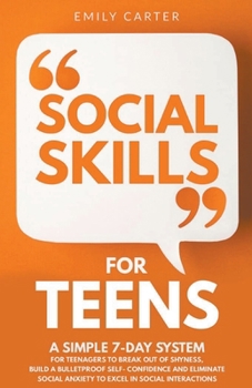 Paperback Social Skills for Teens: A Simple 7 Day System for Teenagers to Break Out of Shyness, Build a Bulletproof Self-Confidence, and Start Overcoming Book