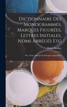 Hardcover Dictionnaire Des Monogrammes, Marques Figurées, Lettres Initiales, Noms Abrégés Etc: Ptie. Noms Abrégés Et Estropiés Appendices [French] Book
