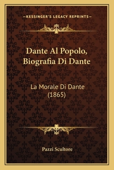 Paperback Dante Al Popolo, Biografia Di Dante: La Morale Di Dante (1865) [Italian] Book