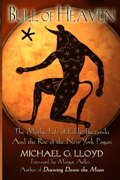 Paperback Bull of Heaven: The Mythic Life of Eddie Buczynski and the Rise of the New York Pagan Book