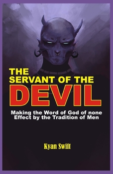 Paperback The Servant of the Devil: Making the Word of God none Effect by the Tradition of Man Book