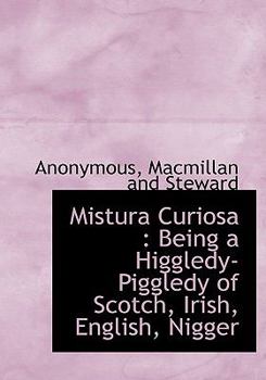 Mistura Curios : Being a Higgledy-Piggledy of Scotch, Irish, English, Nigger