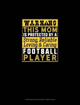 Paperback Warning This Mom Is Protected By A Strong Reliable Loving & Caring Football Player: Composition Notebook: Wide Ruled Book