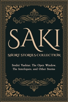 Saki Short Stories Collection: Sredni Vashtar, The Open Window, The Interlopers, and Other Stories
