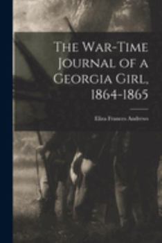 Paperback The War-time Journal of a Georgia Girl, 1864-1865 Book