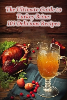 Paperback The Ultimate Guide to Turkey Brine: 103 Delicious Recipes Book