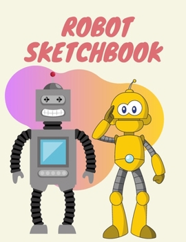 Sketchbook: 8.5X11 inches notebook, blank page journal, 100 pages plank paper for sketcher, kids, boys, girls, men, women, for drawing in cute robot cover