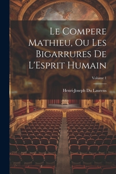 Paperback Le Compere Mathieu, Ou Les Bigarrures De L'Esprit Humain; Volume 1 [French] Book