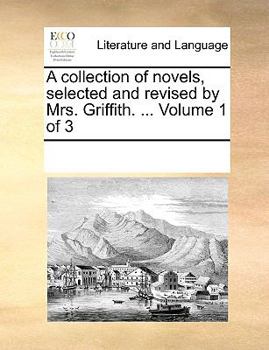 Paperback A collection of novels, selected and revised by Mrs. Griffith. ... Volume 1 of 3 Book