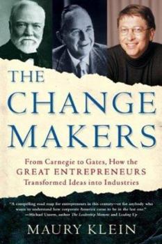 The Change Makers: From Carnegie to Gates, How the Great Entrepreneurs Transformed Ideas into Industries