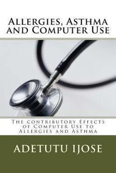Paperback Allergies, Asthma and Computer Use: The contributory Effects of Computer Use to Allergies and Asthma Book