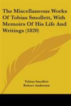 Paperback The Miscellaneous Works Of Tobias Smollett, With Memoirs Of His Life And Writings (1820) Book