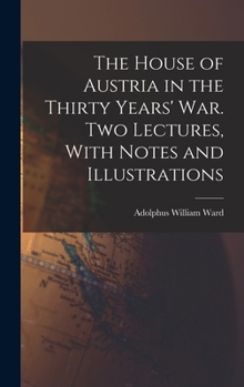 Hardcover The House of Austria in the Thirty Years' war. Two Lectures, With Notes and Illustrations Book