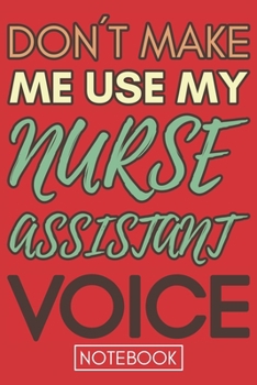 Paperback Don't Make Me Use My Nurse Assistant Voice: Funny Nurse Assistant Notebook Journal Best Appreciation Gift 6x9 110 pages Lined book