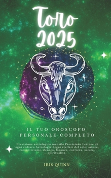 Il Tuo Oroscopo Personale Completo Del Toro 2025: Previsioni di previsione astrologica mensile Letture di ogni zodiaco Astrologia Segni zodiacali: ... (Navigatore Cosmico 2025) (Italian Edition)
