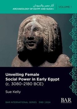 Paperback Unveiling Female Social Power in Early Egypt (c. 3080-2180 BCE) (International) Book