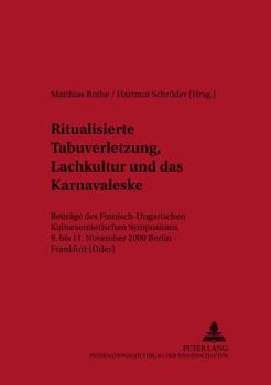 Ritualisierte Tabuverletzung, Lachkultur Und Das Karnevaleske: Beitrage Des Finnisch-Ungarischen Kultursemiotischen Symposiums 9. Bis 11. November 2000, ... (Oder (Studien Zur Ethik in Ostmitteleuropa