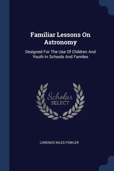 Paperback Familiar Lessons On Astronomy: Designed For The Use Of Children And Youth In Schools And Familes Book