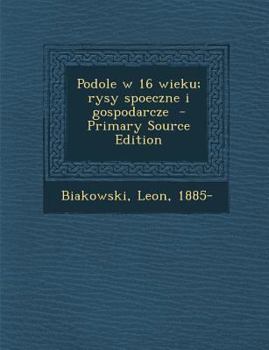 Paperback Podole W 16 Wieku; Rysy Spoeczne I Gospodarcze [Polish] Book