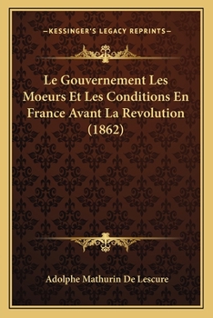Paperback Le Gouvernement Les Moeurs Et Les Conditions En France Avant La Revolution (1862) [French] Book
