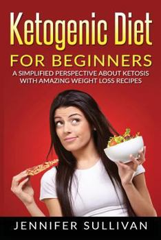 Paperback Ketogenic Diet For Beginners: A Simplified Perspective About Ketosis With Amazing Weight Loss Recipes Book