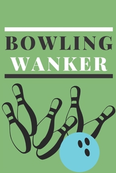 Bowling Wanker | Notebook: Bowling gifts for bowling lovers, men, women, boys and girls | Lined notebook/journal/logbook/diary/jotter