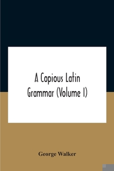 Paperback A Copious Latin Grammar (Volume I) Translated From The German With Alterations, Notes And Additions (Volume I) Book