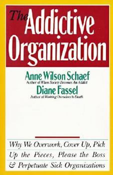 Paperback The Addictive Organization: Why We Overwork, Cover Up, Pick Up the Pieces, Please the Boss, and Perpetuate S Book