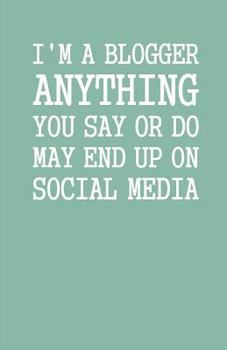 I'm a Blogger Anything You Say or Do May End Up on Social Media: Lined Notebook and Journal (Mint Cover), Funny Sarcastic Gag Gift for Bloggers and Writers