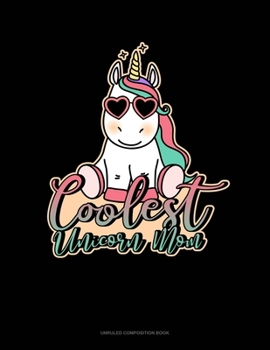 Coolest Unicorn Mom: Unruled Composition Book