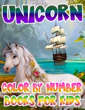 Unicorn Color By Number Books For Kids: Unicorn Coloring Book and Educational Activity Books for Kids Ages 4-8